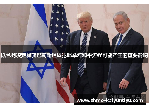 以色列决定释放巴勒斯坦囚犯此举对和平进程可能产生的重要影响