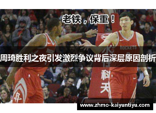 周琦胜利之夜引发激烈争议背后深层原因剖析