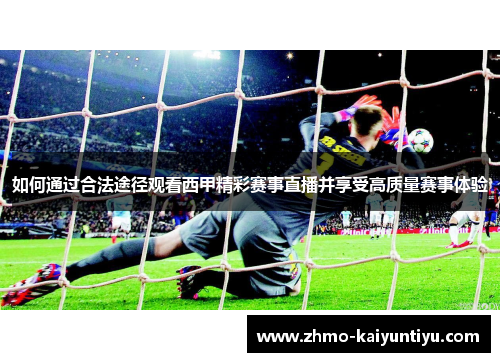 如何通过合法途径观看西甲精彩赛事直播并享受高质量赛事体验