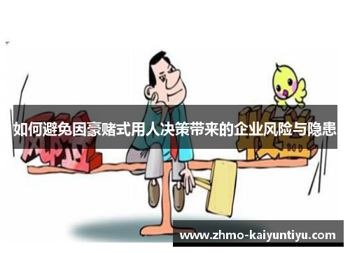 如何避免因豪赌式用人决策带来的企业风险与隐患