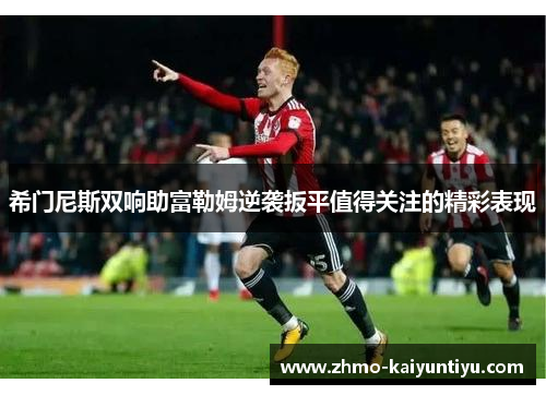 希门尼斯双响助富勒姆逆袭扳平值得关注的精彩表现