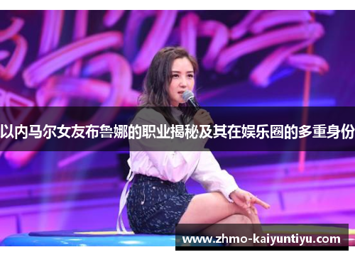 以内马尔女友布鲁娜的职业揭秘及其在娱乐圈的多重身份