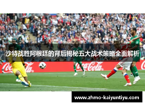 沙特战胜阿根廷的背后揭秘五大战术策略全面解析