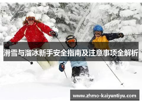 滑雪与溜冰新手安全指南及注意事项全解析 滑雪与溜冰新手安全指南及注意事项全解析