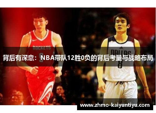 背后有深意：NBA带队12胜0负的背后考量与战略布局
