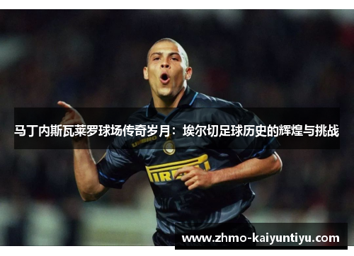 马丁内斯瓦莱罗球场传奇岁月：埃尔切足球历史的辉煌与挑战